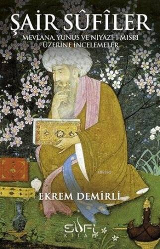 Şair Sûfîler; Mevlana, Yunus ve Niyazi-i Mısri Üzerine İncelemeler - 1