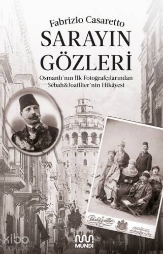 Sarayın Gözleri	;Osmanlı’nın İlk Fotoğrafçılarından Sébah&Joaillier’nin Hikâyesi - 1