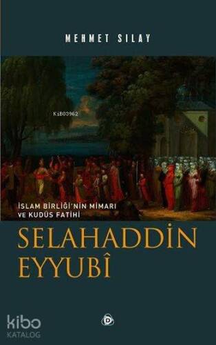 Selahaddin Eyyubî; İslam Birliği'nin Mimarı ve Kudüs Fatihi - 1