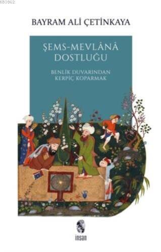 Şems-Mevlana Dostluğu; Benlik Duvarından Kerpiç Koparmak - 1