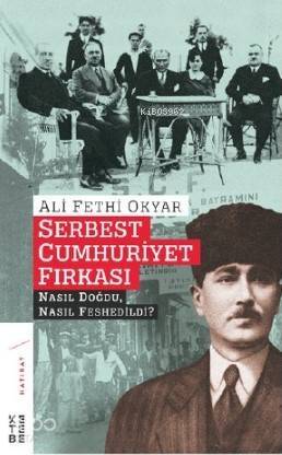 Serbest Cumhuriyet Fırkası; Nasıl Doğdu, Nasıl Feshedildi? - 1