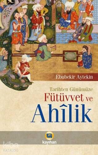 Tarihten Günümüze Fütüvvet ve Ahîlik - 1
