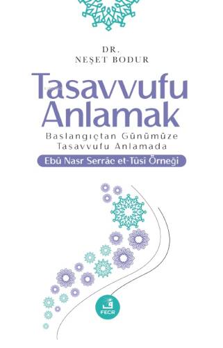 Tasavvufu Anlamak;Başlangıçtan Günümüze Tasavvufu Anlamada Ebu Nasr Serrac Et-Tusi Örneği - 1