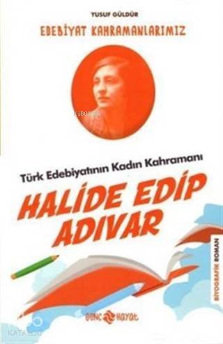 Türk Edebiyatının Kadın Kahramanı: Halide Edip Adıvar - Edebiyat Kahramanlarımız 4 - 1