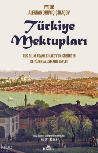 Türkiye Mektupları;Rus Bilim Adamı Çihaçov’un Gözünden 19. Yüzyılda Osmanlı Devleti - 1
