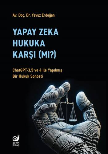 Yapay Zeka Hukuka Karşı (Mı)? ;ChatGPT-3,5 ve 4 ile Yapılmış Bir Hukuk Sohbeti - 1