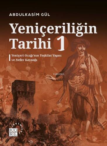 Yeniçeriliğin Tarihi 1 Cilt;Yeniçeri Ocağı’nın Teşkilat Yapısı ve Nefer Kaynağı - 1