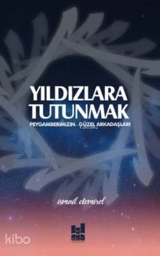 Yıldızlara Tutunmak; Peygamberimizn Güzel Arkadaşları - 1