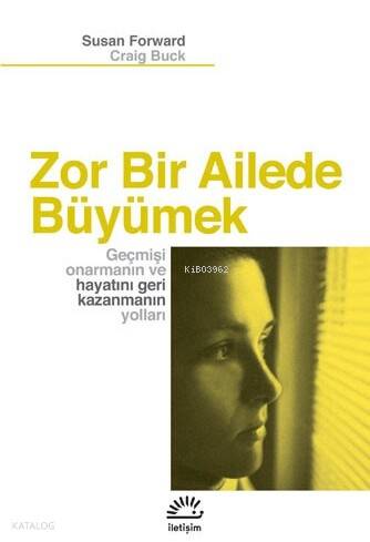 Zor Bir Ailede Büyümek; Geçmişi Onarmanın ve Hayatı Geri Kazanmanın Yolları - 1